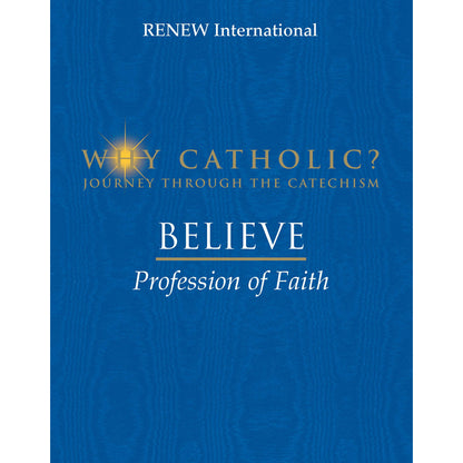 WHY CATHOLIC? BELIEVE: Profession of Faith