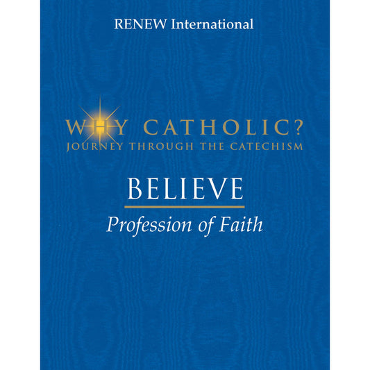 WHY CATHOLIC? BELIEVE: Profession of Faith