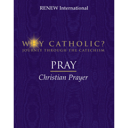 WHY CATHOLIC? PRAY: Christian Prayer