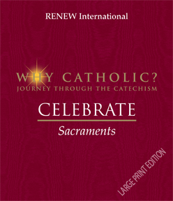 WHY CATHOLIC? CELEBRATE: Sacraments