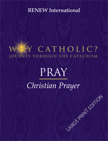 WHY CATHOLIC? PRAY: Christian Prayer